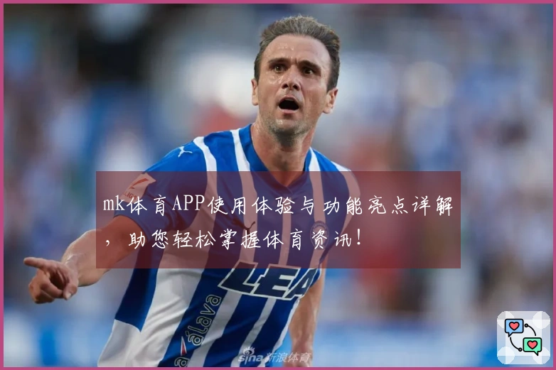 mk体育APP使用体验与功能亮点详解,助您轻松掌握体育资讯!