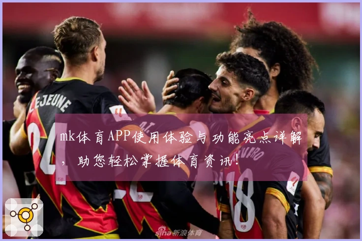 mk体育APP使用体验与功能亮点详解，助您轻松掌握体育资讯！
