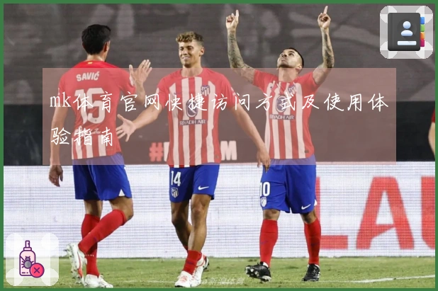 mk体育官网快捷访问方式及使用体验指南